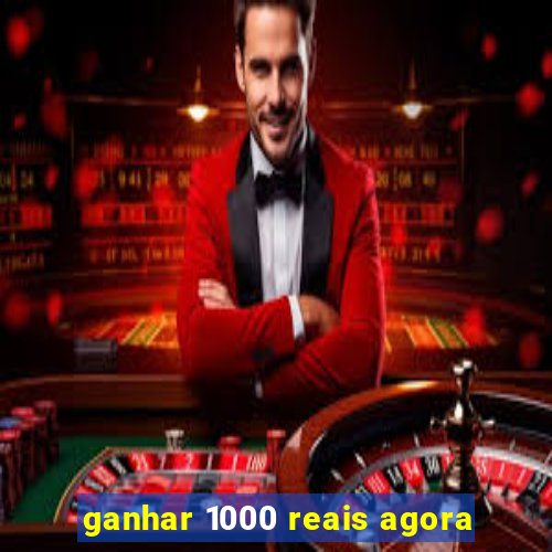 ganhar 1000 reais agora